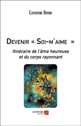 Couverture du livre « Devenir soi-m'aime ; itinéraire de l'âme heureuse et du corps rayonnant » de Catherine Bernd aux éditions Editions Du Net