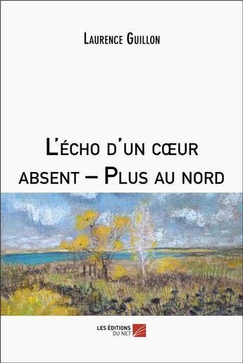 Couverture du livre « L'écho d'un coeur absent : Plus au nord » de Laurence Guillon aux éditions Editions Du Net