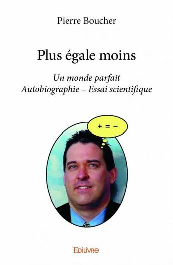 Couverture du livre « Plus égale moins ; un monde parfait » de Pierre Boucher aux éditions Edilivre