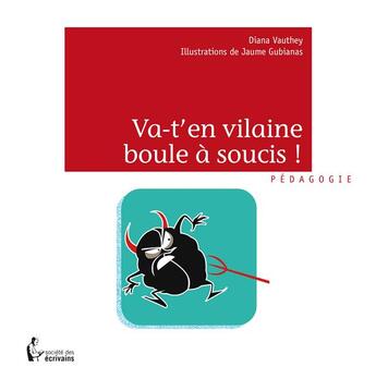 Couverture du livre « Va-t'en vilaine boule à soucis ! » de Diana Vauthey aux éditions Societe Des Ecrivains