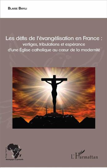 Couverture du livre « Les défis de l'évangelisation en France ; vertiges, tribulations et espérance d'une église catholique au coeur de la modernité » de Blaise Bayili aux éditions L'harmattan