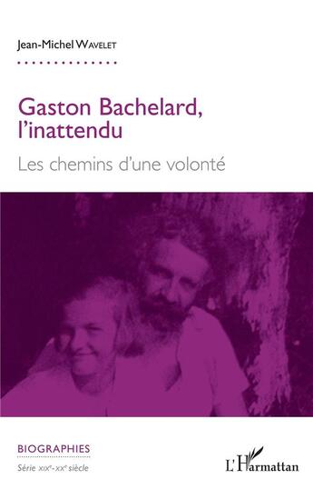 Couverture du livre « Gaston Bachelard, l'inattendu ; les chemins d'une volonté » de Jean-Michel Wavelet aux éditions L'harmattan