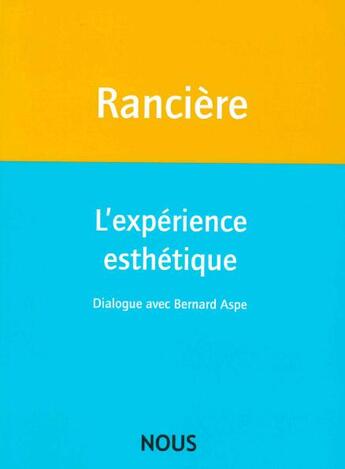 Couverture du livre « L'expérience esthétique : Dialogue avec Bernard Aspe » de Jacques Ranciere aux éditions Nous