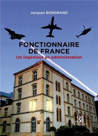 Couverture du livre « Fonctionnaire de France, un ingeniuer en administration » de Jacques Bongrand aux éditions Les Trois Colonnes