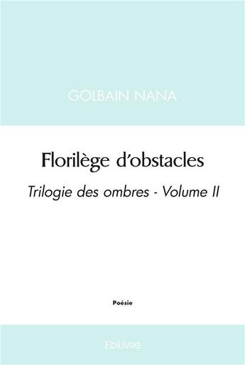 Couverture du livre « Florilege d'obstacles - trilogie des ombres - volume ii » de Golbain Nana aux éditions Edilivre