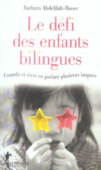 Couverture du livre « Le Defi Des Enfants Bilingues ; Grandir Et Vivre En Parlant Plusieurs Langues » de Barbara Abdelilah-Bauer aux éditions La Decouverte