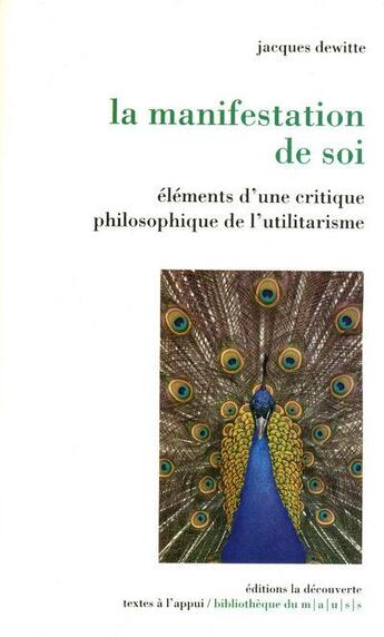 Couverture du livre « La manifestation de soi ; éléments d'une critique philosophique de l'utilitarisme » de Jacques Dewitte aux éditions La Decouverte