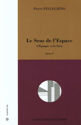 Couverture du livre « Le Sens De L'Espace Livre 1; L'Epoque Et Le Lieu » de Pierre Pellegrino aux éditions Economica