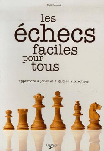 Couverture du livre « Les échecs faciles pour tous ; apprendre à jouer et à gagner aux échecs » de Noel Ramini aux éditions De Vecchi