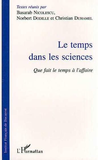 Couverture du livre « Le temps dans les sciences ; que fait le temps à l'affaire » de Christian Duhamel et Norbert Dodille et Basarab Nicolescu aux éditions L'harmattan