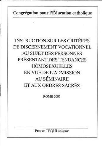 Couverture du livre « Instruction sur les critères de discernement vocationnel - au sujet des personnes présentant des tendances homosexuelles en vue de l'admission au séminaire et aux ordres sacrés » de Congrégation Pour L'Education Catholique aux éditions Tequi