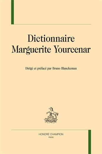 Couverture du livre « Dictionnaire Marguerite Yourcenar » de Bruno Blanckeman aux éditions Honore Champion