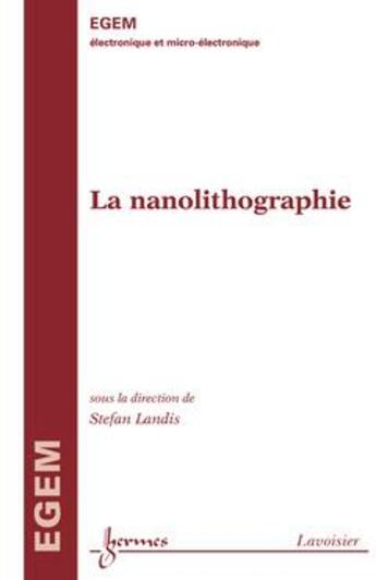 Couverture du livre « La nanolithographie traité ; EGEM série électronique microelectronique » de Stefan Landis aux éditions Hermes Science Publications