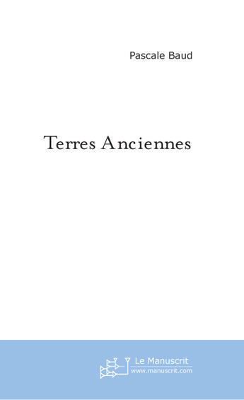 Couverture du livre « Terres anciennes » de Pascale Baud aux éditions Le Manuscrit