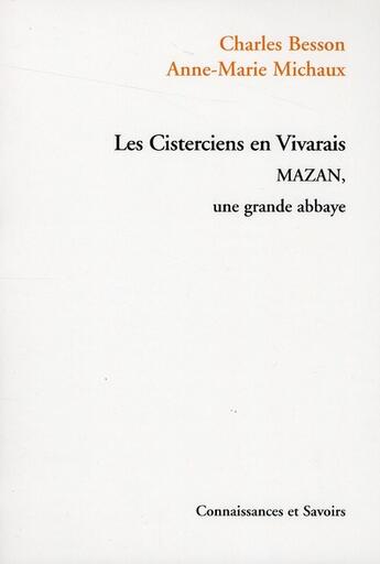 Couverture du livre « Les cisterciens en Vivarais ; Mazan, une grande abbaye » de Anne-Marie Michaux et Charles Besson aux éditions Connaissances Et Savoirs