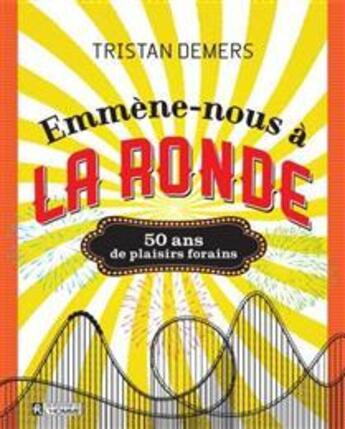 Couverture du livre « Emmène-nous à la ronde : 50 ans de plaisirs forains » de Tristan Demers aux éditions Editions De L'homme