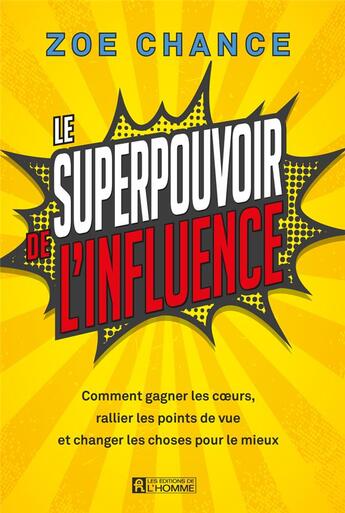 Couverture du livre « Le superpouvoir de l'influence : comment gagner les coeurs, rallier les points de vue et changer les choses pour le mieux » de Zoe Chance aux éditions Editions De L'homme