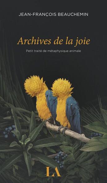 Couverture du livre « Archives de la joie. petit traite de metaphysique animale » de Beauchemin Jean-Fran aux éditions Les Editions Quebec Amerique