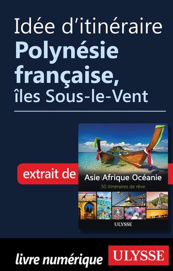 Couverture du livre « Idée d'itinéraire ; Polynésie française, îles Sous-le-Vent » de  aux éditions Ulysse