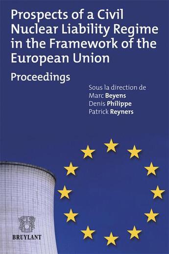 Couverture du livre « Prospects of a civil nuclear liability regime in the framework of the European union ; proceedings » de Denis Philippe et Marc Beyens et Patrick Reyners aux éditions Bruylant