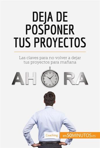 Couverture du livre « Deja de posponer tus proyectos : las claves para no volver a dejar tus proyectos para manana » de  aux éditions 50minutos.es