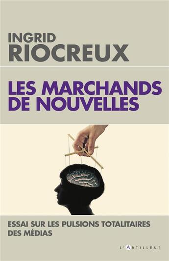 Couverture du livre « Les marchands de nouvelles ; médias, le temps du soupçon » de Ingrid Riocreux aux éditions L'artilleur