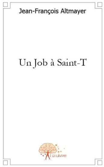 Couverture du livre « Un job à saint-T » de Jean-Francois Altmay aux éditions Edilivre