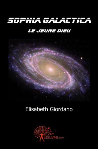 Couverture du livre « Sophia Galactica ; le jeune dieu » de Elisabeth Giordano aux éditions Edilivre