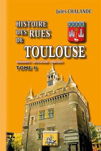 Couverture du livre « Histoire des rues de Toulouse Tome 2 ; monuments, institutions, habitants » de Jules Chalande aux éditions Editions Des Regionalismes