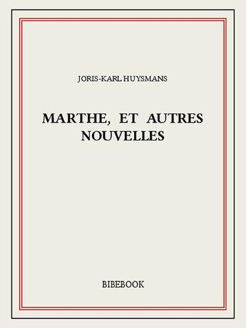 Couverture du livre « Marthe, et autres nouvelles » de Joris-Karl Huysmans aux éditions Bibebook