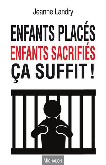 Couverture du livre « Enfants placés, enfants sacrifiés, ça suffit ! » de Jeanne Landry aux éditions Michalon