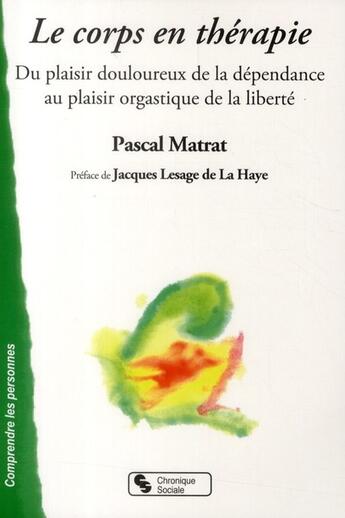 Couverture du livre « Le corps en thérapie ; du plaisir douloureux de la dépendance au plaisir orgastique de la liberté » de Pascal Matrat aux éditions Chronique Sociale