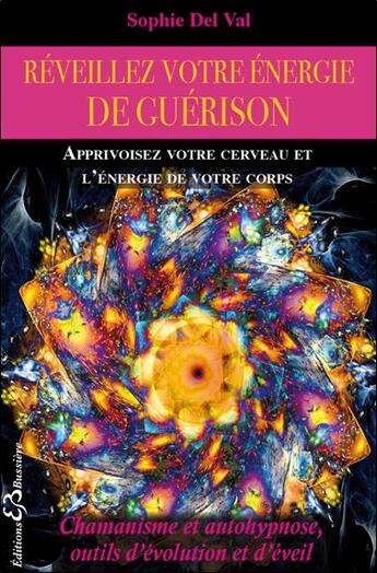 Couverture du livre « Reveillez votre énergie de guérison ; apprivoisez votre cerveau et l'énergie de votre corps » de Sophie Del Val aux éditions Bussiere