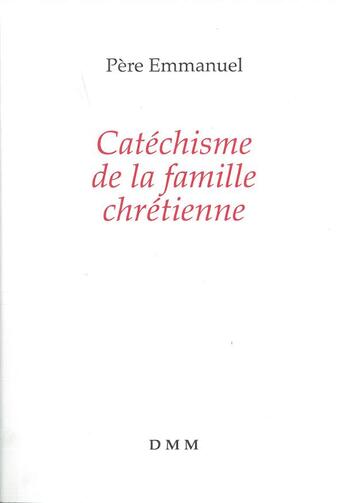 Couverture du livre « Catéchisme de la famille chrétienne (édition 2016) » de Emmanuel aux éditions Dominique Martin Morin