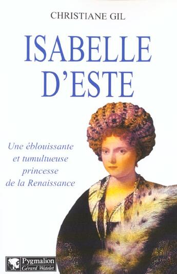 Couverture du livre « Isabelle d'este - une eblouissante et tumultueuse princesse de la renaissance » de Christiane Gil aux éditions Pygmalion