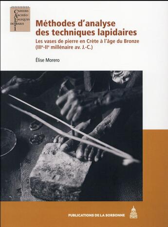 Couverture du livre « Méthodes d'analyse des techniques lapidaires : Les vases de pierre en Crète à l'âge du Bronze (IIIe-IIe millénaire av. J.-C.) » de Elise Morero aux éditions Editions De La Sorbonne