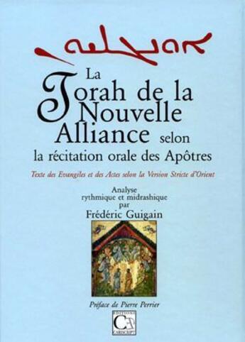 Couverture du livre « La Torah de la nouvelle alliance selon la récitation orale des apôtres ; texte des Evangiles et des Actes selon la Version Stricte d'Orient » de Frederic Guigain aux éditions Cariscript