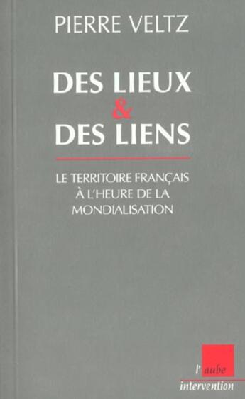 Couverture du livre « Des lieux et des liens ; le territoire francais a l'heure de la mondialisation » de Pierre Veltz aux éditions Editions De L'aube