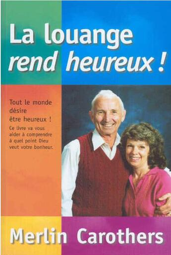 Couverture du livre « La louange rend heureux ! : tout le monde désire être heureux ! : ce livre va vous » de Merlin R. Carothers aux éditions Foi Et Victoire