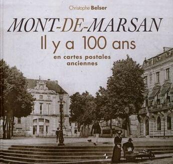 Couverture du livre « Mont-de-Marsan ; il y a 100 ans en cartes postales anciennes » de Christophe Belser aux éditions Patrimoines & Medias