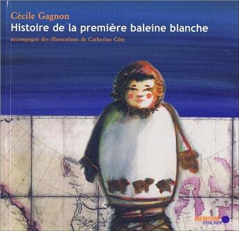 Couverture du livre « Histoire de la première baleine blanche » de Cecile Gagnon aux éditions Memoire D'encrier