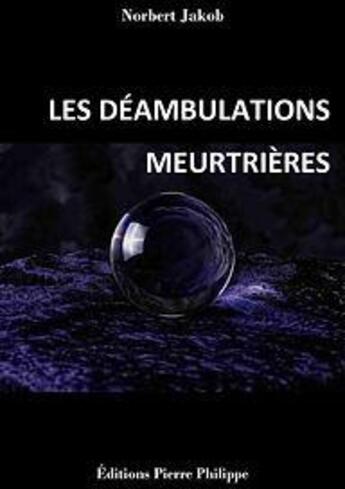 Couverture du livre « Les déambulations meurtrières » de Norbert Jakob aux éditions Pierre Philippe