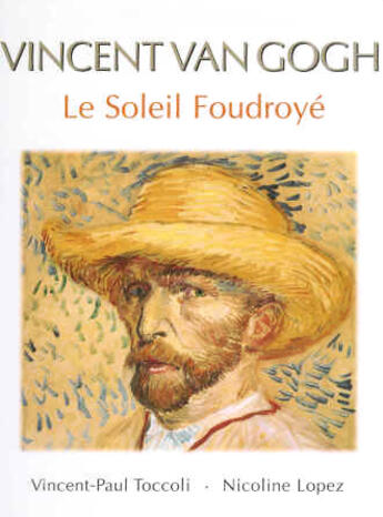 Couverture du livre « Vincent Van Gogh ; le soleil foudroyé » de Nicoline Lopez et Vincent-Paul Toccoli aux éditions Embrasure