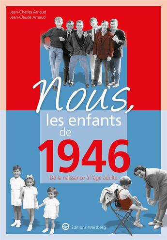 Couverture du livre « Nous, les enfants de : 1946 ; de la naissance à l'âge adulte » de Jean-Charles Arnaud et Jean-Claude Arnaud aux éditions Wartberg