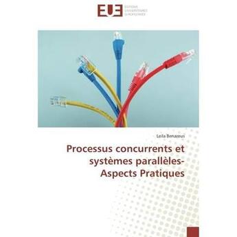 Couverture du livre « Processus concurrents et systemes paralleles- aspects pratiques » de Benarous Leila aux éditions Editions Universitaires Europeennes