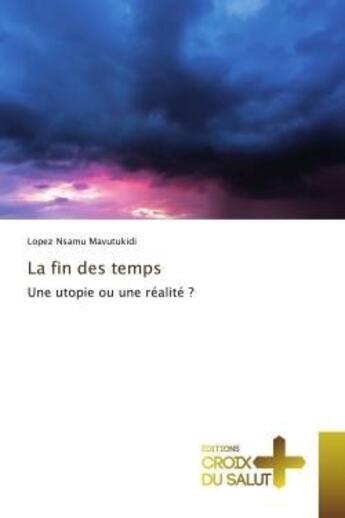 Couverture du livre « La fin des temps : Une utopie ou une réalité ? » de Nsamu Mavutukidi L. aux éditions Croix Du Salut