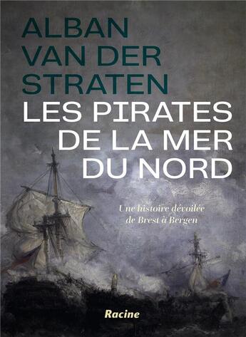 Couverture du livre « Les pirates de la mer du nord ; une histoire dévoilée de Brest à Bergen » de Alban Van Der Straten aux éditions Editions Racine