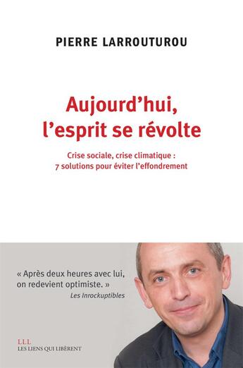 Couverture du livre « Aujourd'hui, l'esprit se révolte ; crise sociale, crise climatique : 7 solutions pour éviter l'effondrement » de Pierre Larrouturou aux éditions Les Liens Qui Liberent