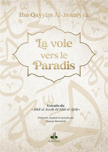 Couverture du livre « La voie vers le paradis : extraits du Hâdi al-Arwâh ilâ bilâd al-Afrâh » de Ibn Al-Qayyim Al-Jawziyya aux éditions Albouraq