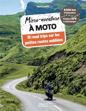 Couverture du livre « Micro-aventure à moto : 10 road trips sur les petites routes oubliées (édition 2023) » de Gilles Fabre aux éditions Vagnon